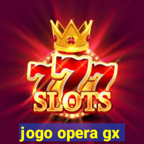 jogo opera gx